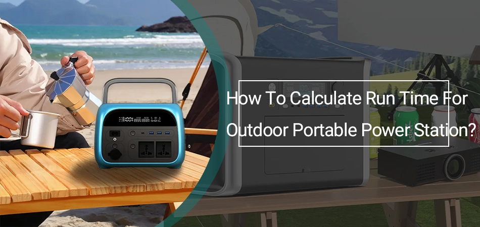 How To Calculate Run Time For Outdoor Portable Power Station?